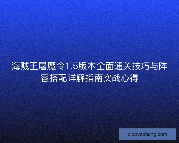 海贼王屠魔令1.5版本全面通关技巧与阵容搭配详解指南实战心得