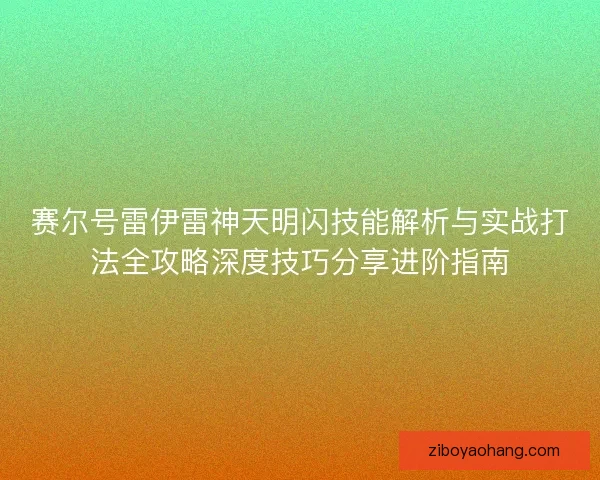赛尔号雷伊雷神天明闪技能解析与实战打法全攻略深度技巧分享进阶指南