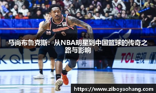 马尚布鲁克斯：从NBA明星到中国篮球的传奇之路与影响